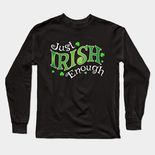 Just Irish Enough Long Sleeve T-Shirt by Wondrous Variety